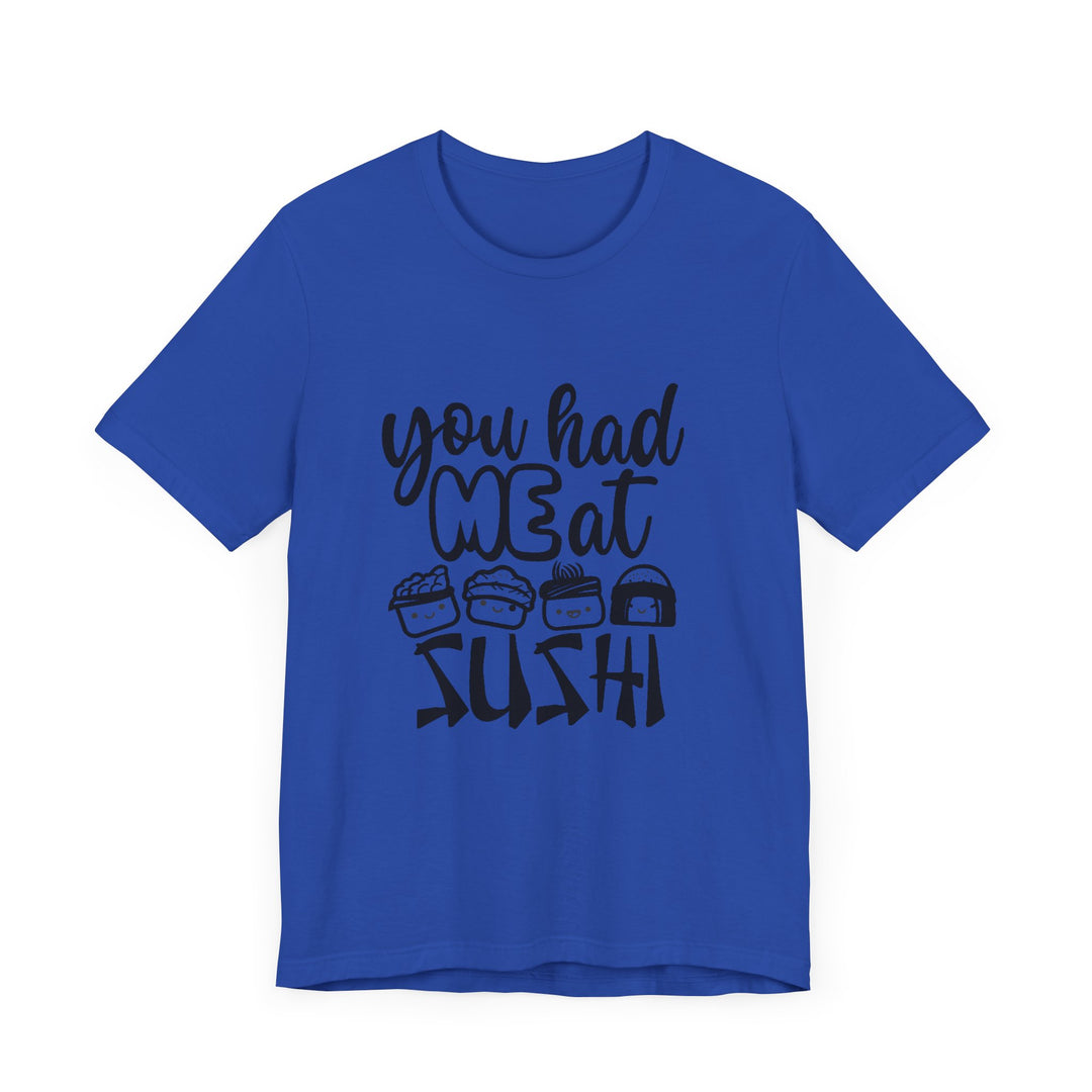 You Had Me at Sushi T-Shirt