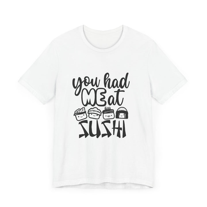 You Had Me at Sushi T-Shirt